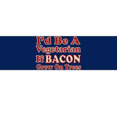 Id Be A Vegetarian If Bacon Grew On Trees Bumper Sticker