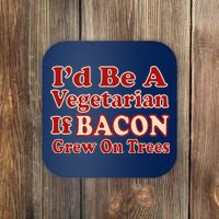 Id Be A Vegetarian If Bacon Grew On Trees Coaster