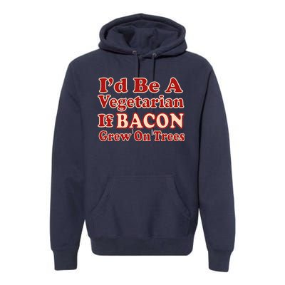 Id Be A Vegetarian If Bacon Grew On Trees Premium Hoodie