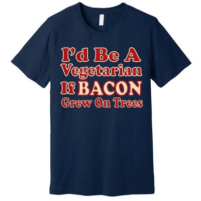 Id Be A Vegetarian If Bacon Grew On Trees Premium T-Shirt