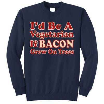 Id Be A Vegetarian If Bacon Grew On Trees Tall Sweatshirt