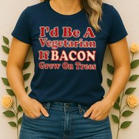 Id Be A Vegetarian If Bacon Grew On Trees Womens T-Shirt