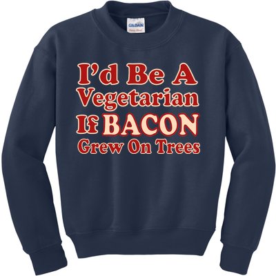 Id Be A Vegetarian If Bacon Grew On Trees Kids Sweatshirt