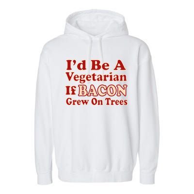 Id Be A Vegetarian If Bacon Grew On Trees Garment-Dyed Fleece Hoodie