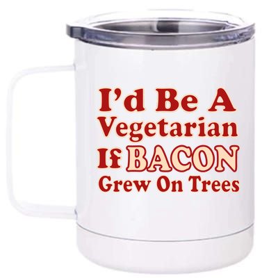 Id Be A Vegetarian If Bacon Grew On Trees 12 oz Stainless Steel Tumbler Cup