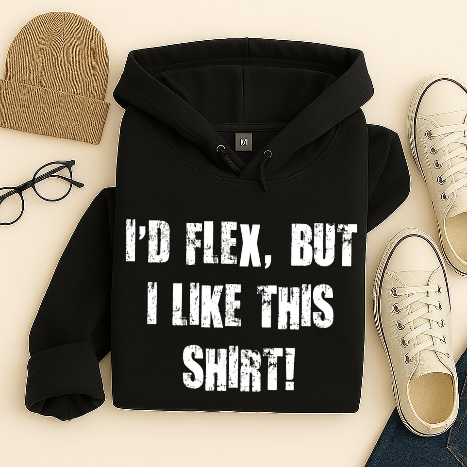 I'd Flex But I Like This Shirt Hoodie