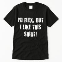 I'd Flex But I Like This Shirt Tall T-Shirt