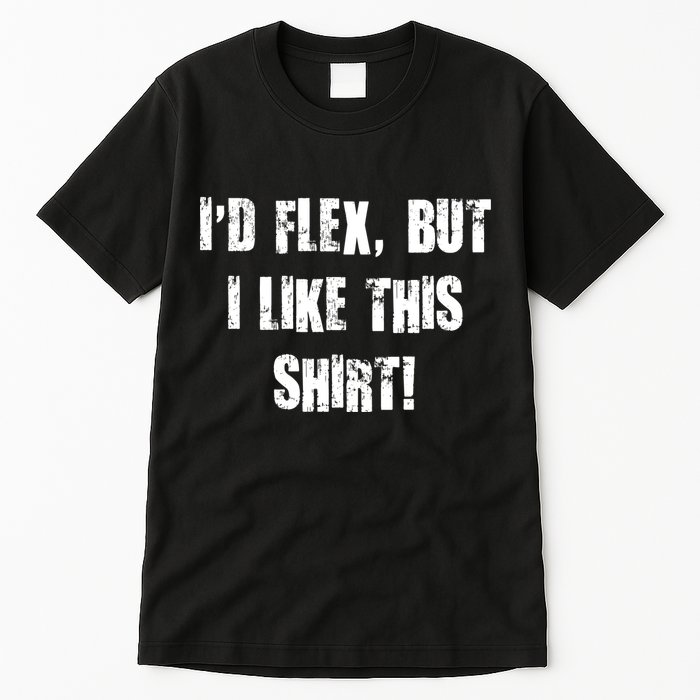 I'd Flex But I Like This Shirt Tall T-Shirt