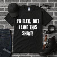 I'd Flex But I Like This Shirt Tall T-Shirt