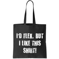 I'd Flex But I Like This Shirt Bag