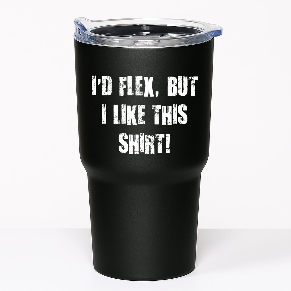 I'd Flex But I Like This Shirt Tumbler