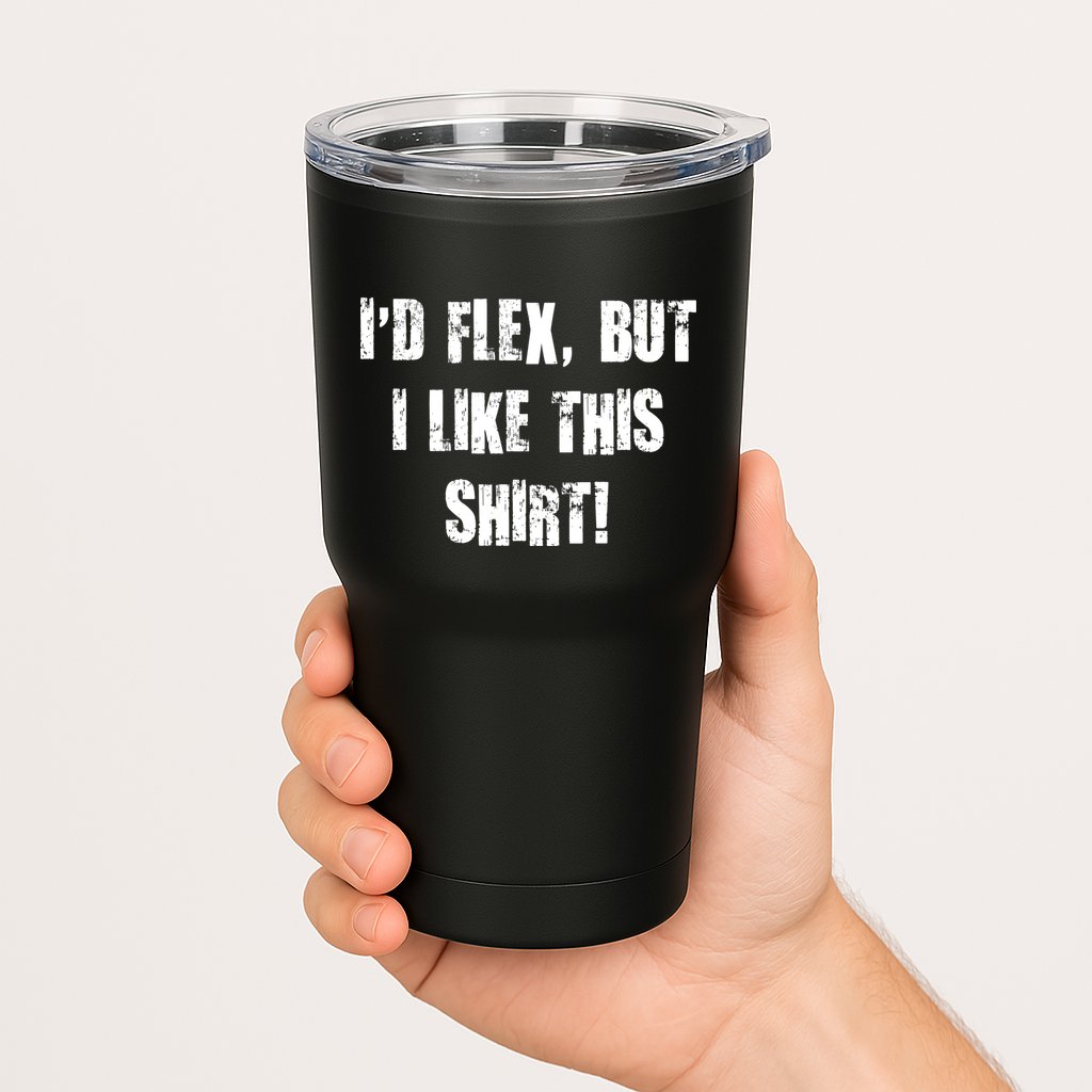 I'd Flex But I Like This Shirt Tumbler