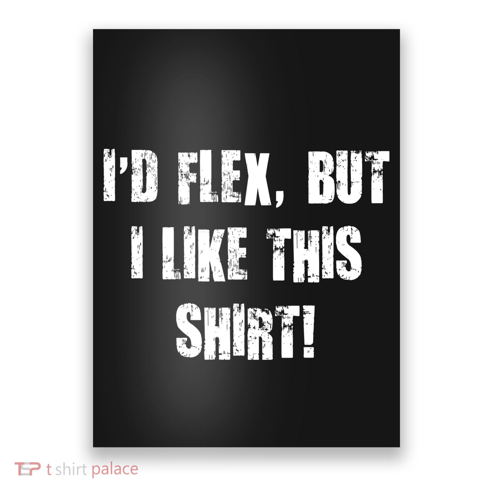 I'd Flex But I Like This Shirt Poster