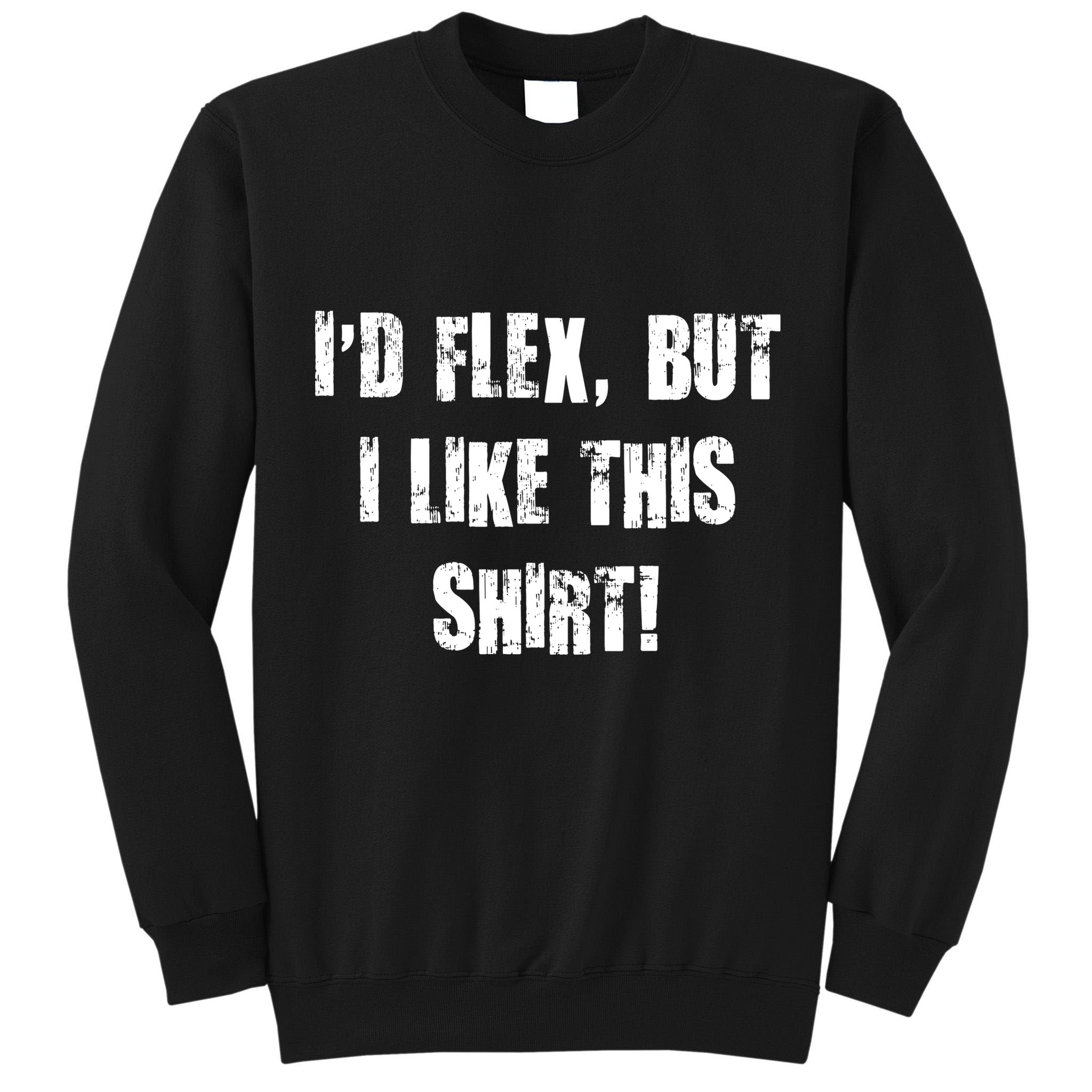 I'd Flex But I Like This Shirt Tall Sweatshirt