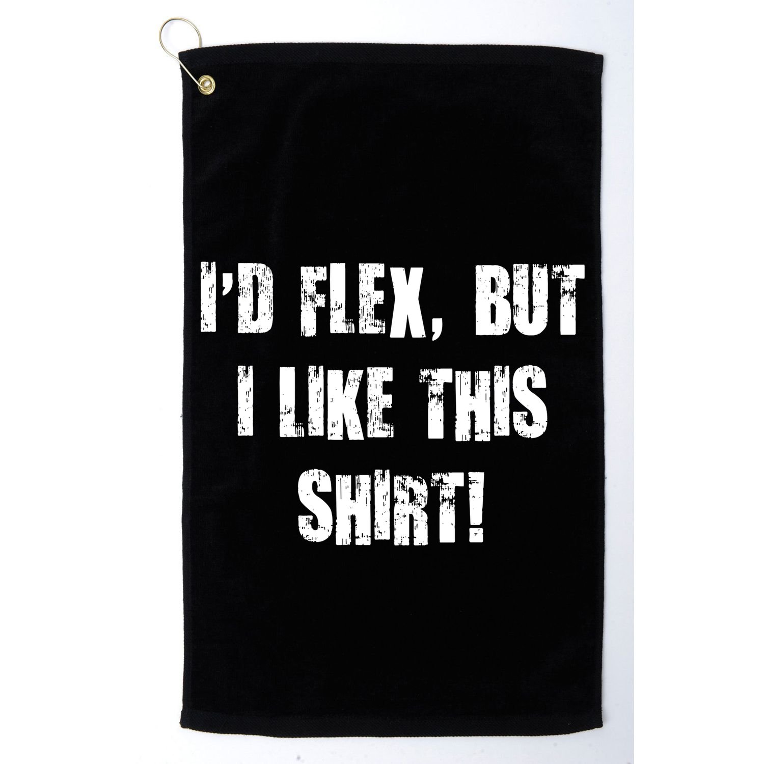 I'd Flex But I Like This Shirt Golf Towel
