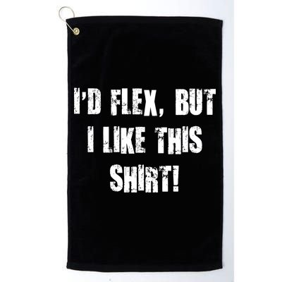 I'd Flex But I Like This Shirt Platinum Collection Golf Towel