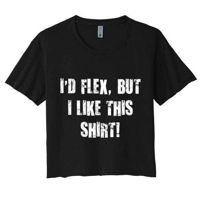 I'd Flex But I Like This Shirt Crop Top