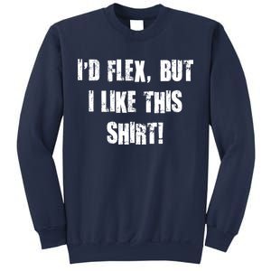 I'd Flex But I Like This Shirt Sweatshirt