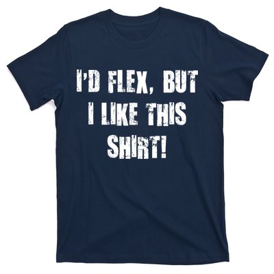 I'd Flex But I Like This Shirt T-Shirt