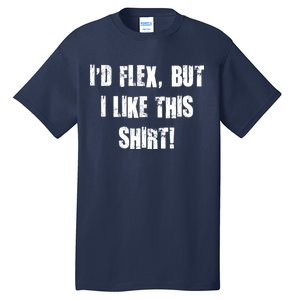 I'd Flex But I Like This Shirt Tall T-Shirt