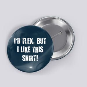 I'd Flex But I Like This Shirt Button