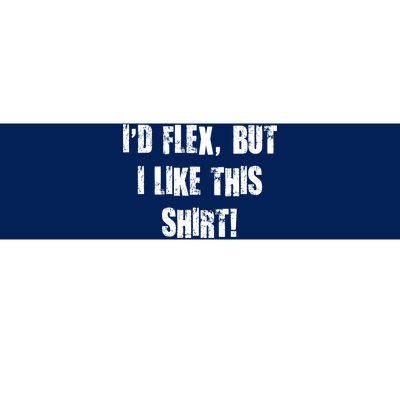 I'd Flex But I Like This Shirt Bumper Sticker