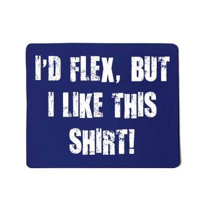 I'd Flex But I Like This Shirt Mousepad