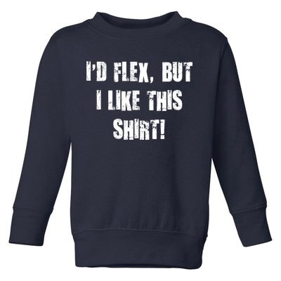 I'd Flex But I Like This Shirt Toddler Sweatshirt