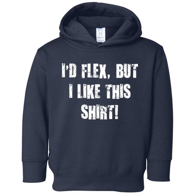 I'd Flex But I Like This Shirt Toddler Hoodie