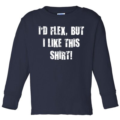 I'd Flex But I Like This Shirt Toddler Long Sleeve Shirt