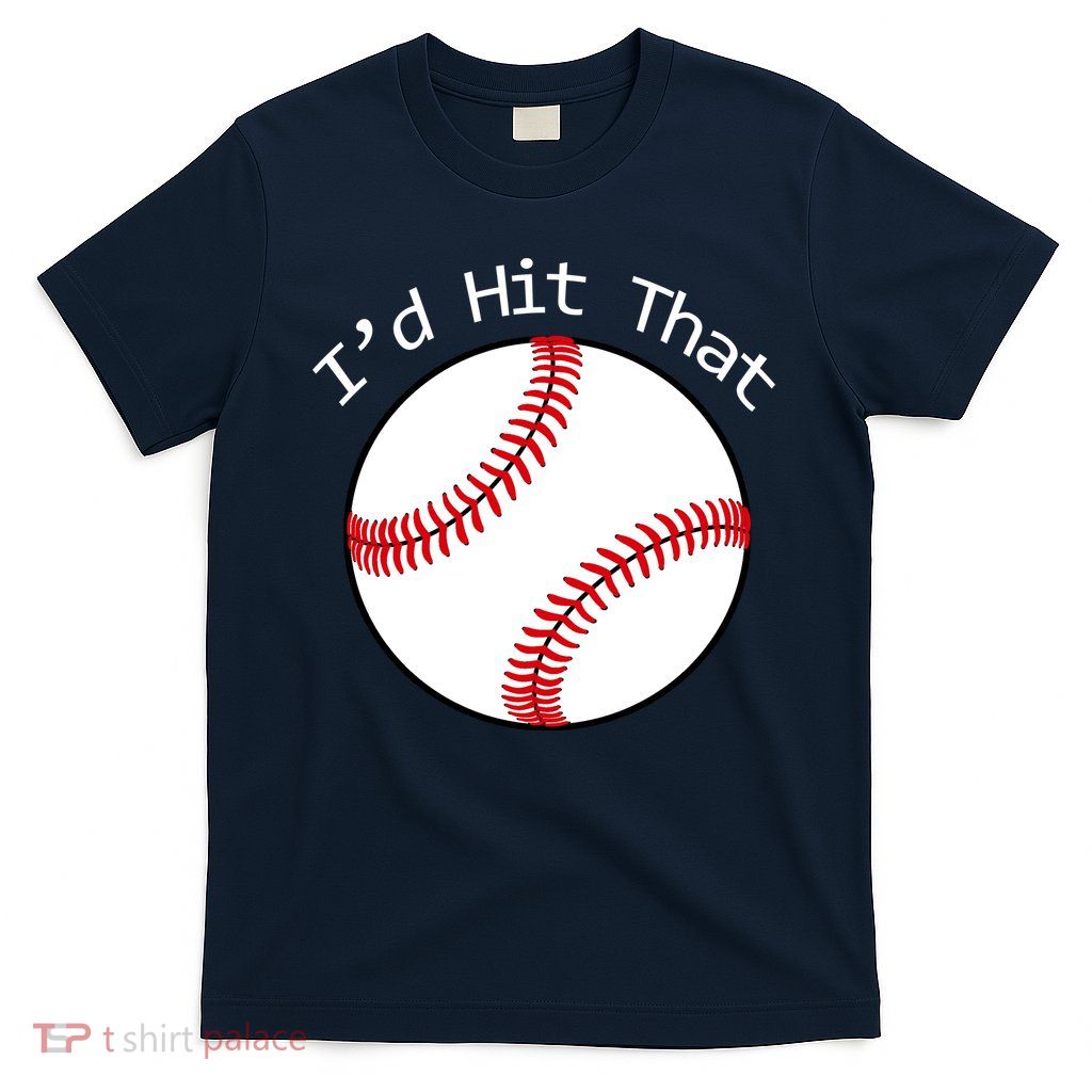 I'd Hit That Baseball T-Shirt