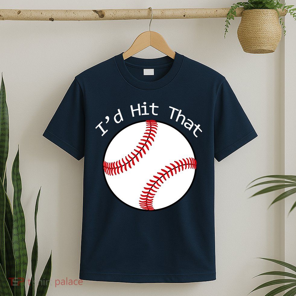 I'd Hit That Baseball T-Shirt