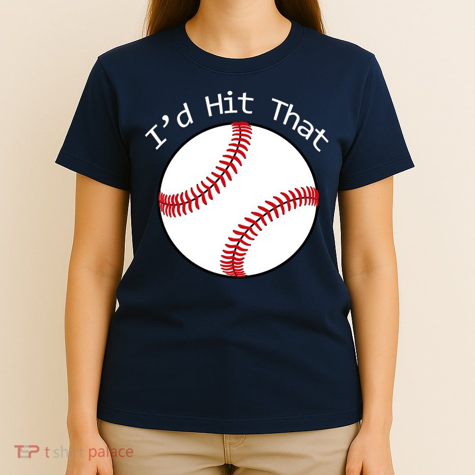 I'd Hit That Baseball T-Shirt