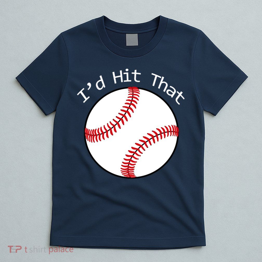 I'd Hit That Baseball T-Shirt