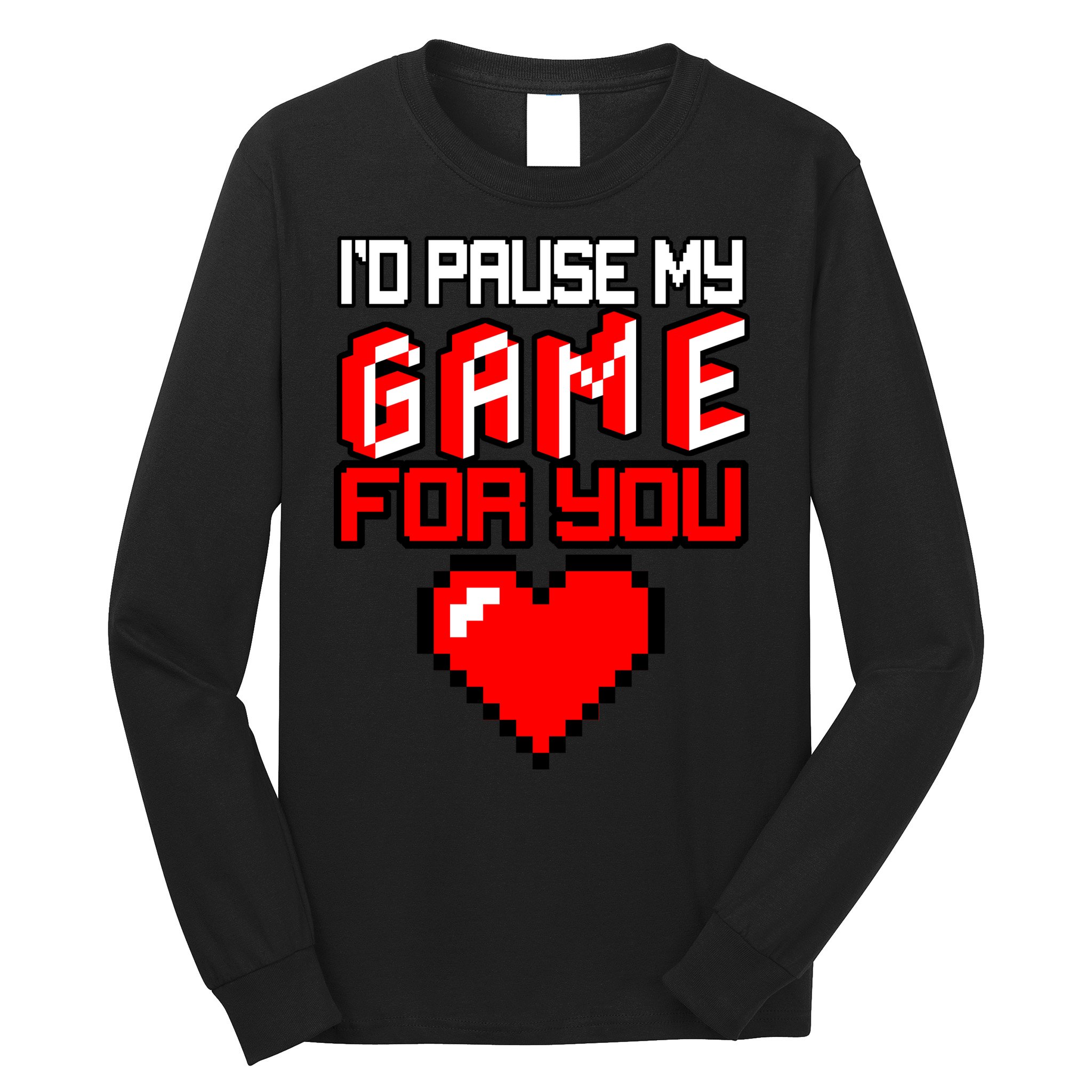 I'd Pause My Game For You Valentines Day Long Sleeve Shirt