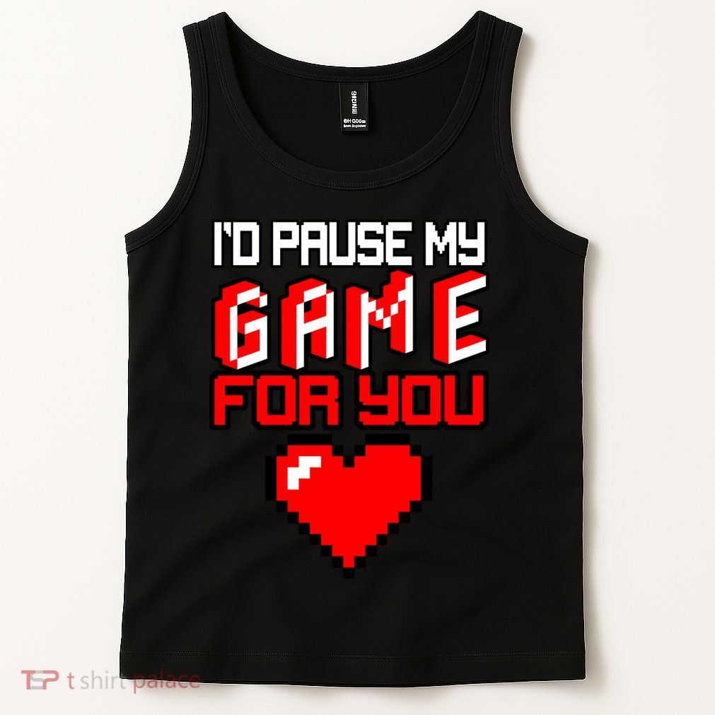 I'd Pause My Game For You Valentines Day Tank Top