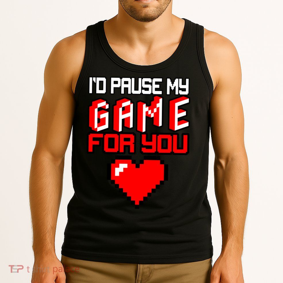 I'd Pause My Game For You Valentines Day Tank Top