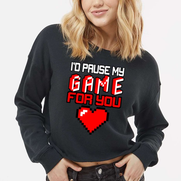 I'd Pause My Game For You Valentines Day Cropped Pullover Crew