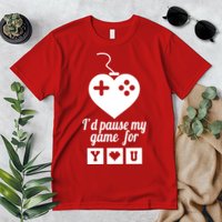 I'd Pause My Games For You Premium T-Shirt