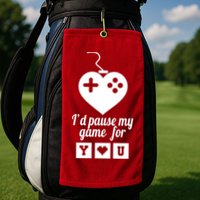 I'd Pause My Games For You Golf Towel