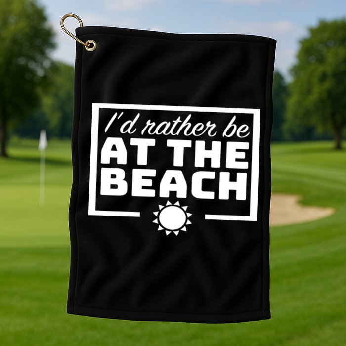 I'd Rather Be At The Beach Golf Towel