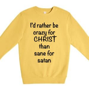 I’d Rather Be Crazy For Christ Than Sane For Satan Premium Crewneck Sweatshirt