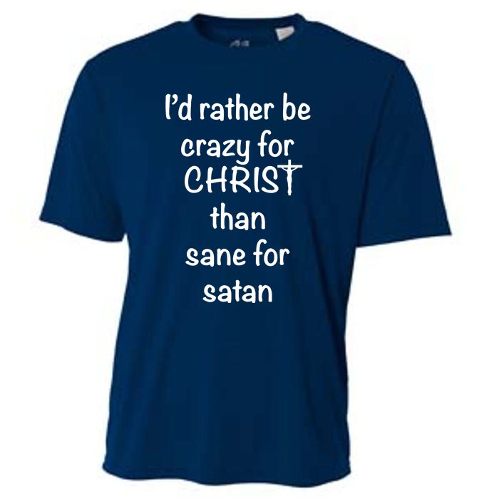 I’d Rather Be Crazy For Christ Than Sane For Satan Cooling Performance Crew T-Shirt