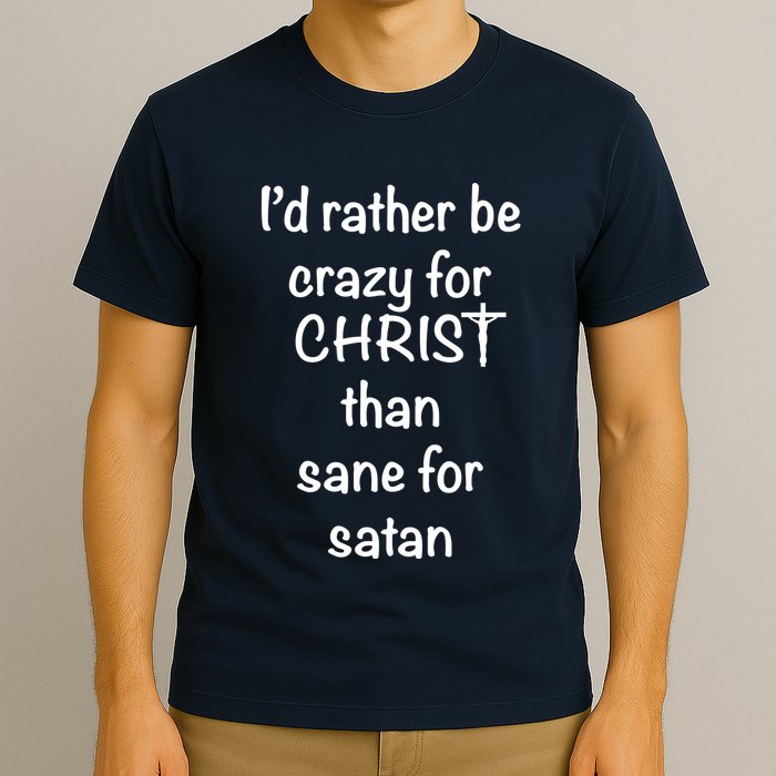 I’d Rather Be Crazy For Christ Than Sane For Satan T-Shirt