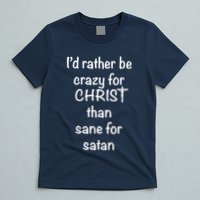 I’d Rather Be Crazy For Christ Than Sane For Satan T-Shirt