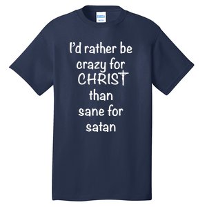 I’d Rather Be Crazy For Christ Than Sane For Satan Tall T-Shirt