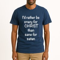 I’d Rather Be Crazy For Christ Than Sane For Satan Tall T-Shirt