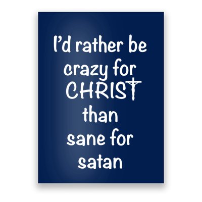 I’d Rather Be Crazy For Christ Than Sane For Satan Poster
