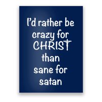 I’d Rather Be Crazy For Christ Than Sane For Satan Poster
