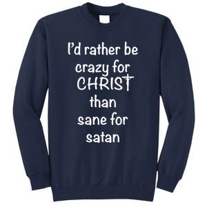 I’d Rather Be Crazy For Christ Than Sane For Satan Tall Sweatshirt